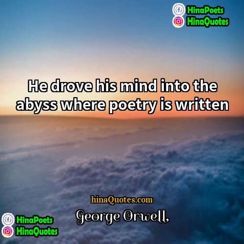 George Orwell Quotes | He drove his mind into the abyss